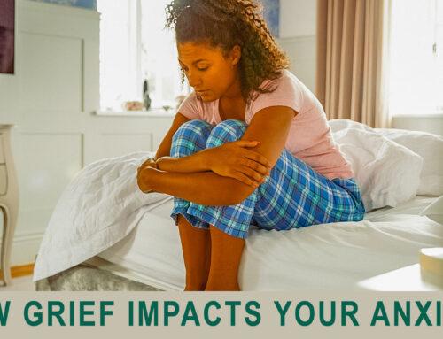 How Grief Impacts Your Anxiety